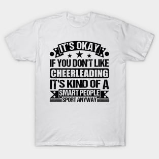 It's Okay If You Don't Like Cheerleading It's Kind Of A Smart People Sports Anyway Cheerleading Lover T-Shirt